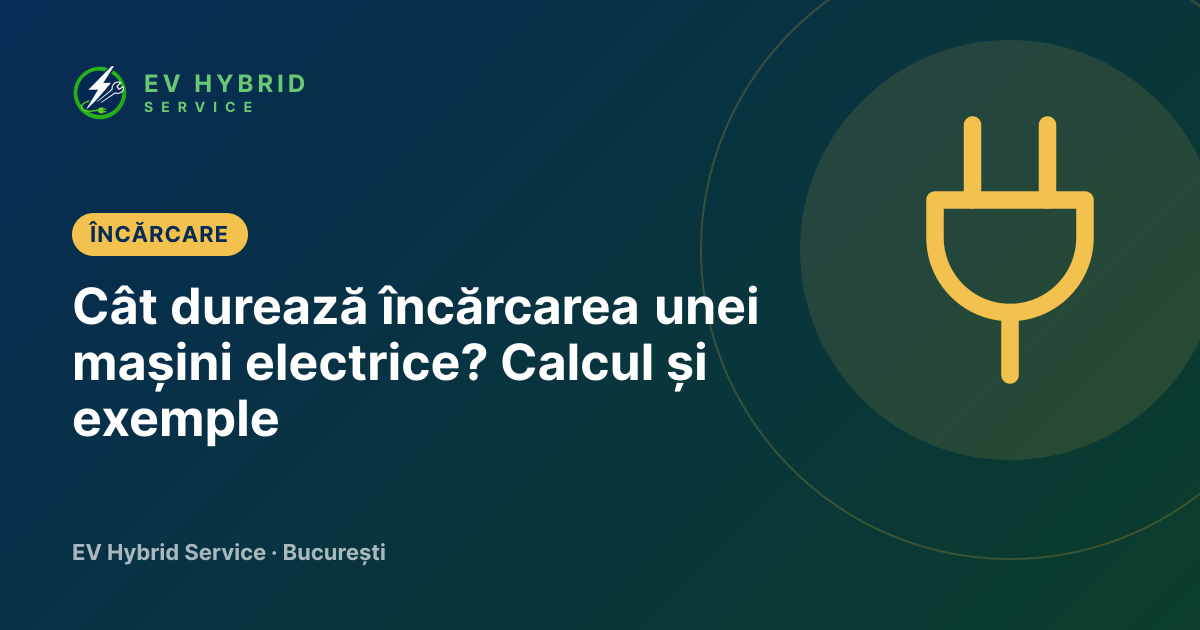 Cât durează încărcarea unei mașini electrice? Calcul și exemple