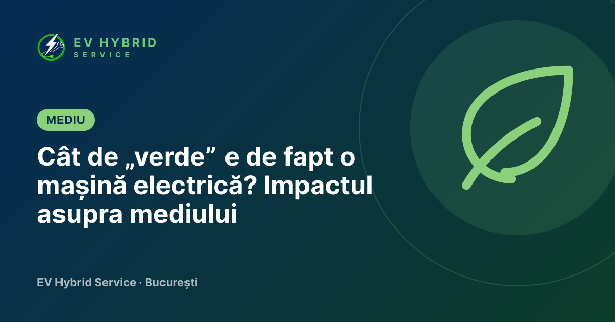 Cât de „verde” e de fapt o mașină electrică? Impactul asupra mediului